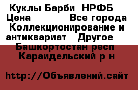 Куклы Барби  НРФБ. › Цена ­ 2 000 - Все города Коллекционирование и антиквариат » Другое   . Башкортостан респ.,Караидельский р-н